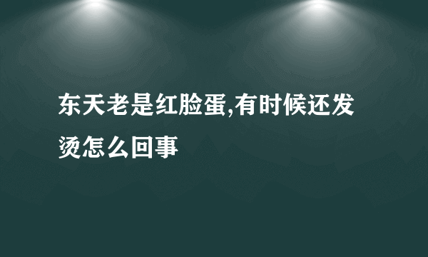 东天老是红脸蛋,有时候还发烫怎么回事