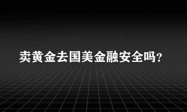 卖黄金去国美金融安全吗？