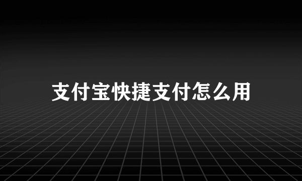 支付宝快捷支付怎么用