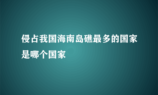 侵占我国海南岛礁最多的国家是哪个国家