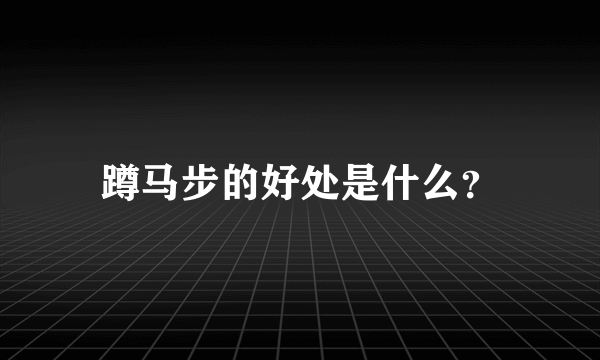 蹲马步的好处是什么？