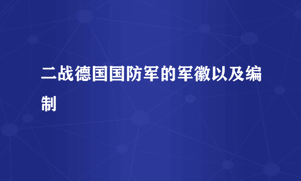 二战德国国防军的军徽以及编制