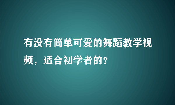 有没有简单可爱的舞蹈教学视频，适合初学者的？