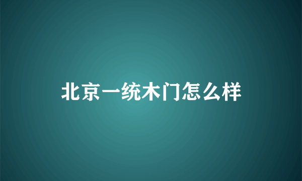 北京一统木门怎么样