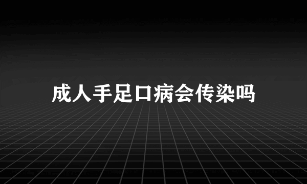 成人手足口病会传染吗