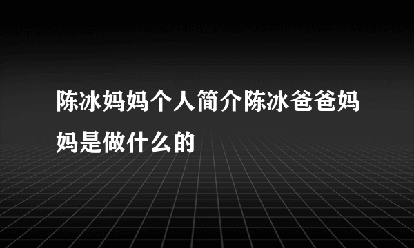 陈冰妈妈个人简介陈冰爸爸妈妈是做什么的