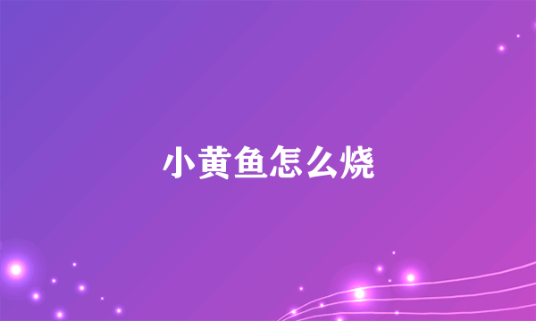 小黄鱼怎么烧