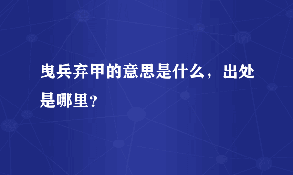 曳兵弃甲的意思是什么，出处是哪里？