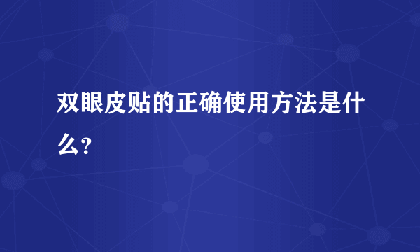 双眼皮贴的正确使用方法是什么？