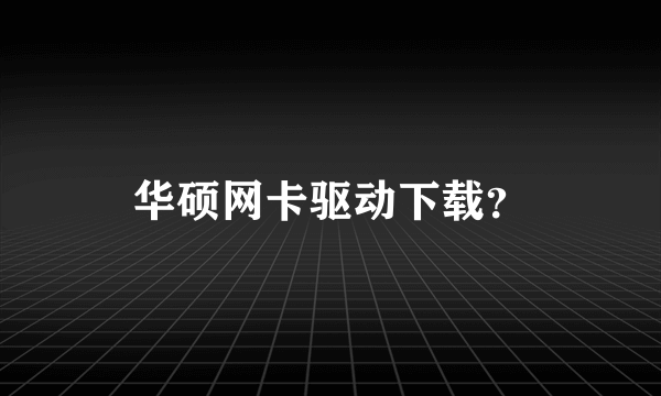 华硕网卡驱动下载？