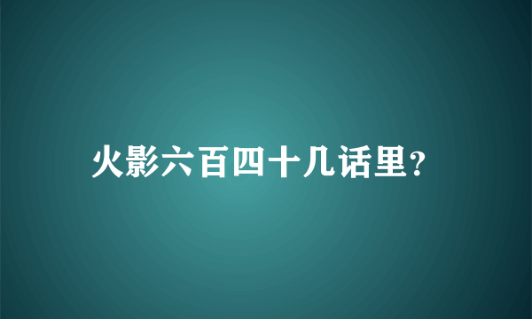 火影六百四十几话里？