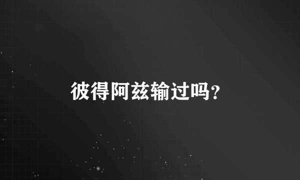 彼得阿兹输过吗？