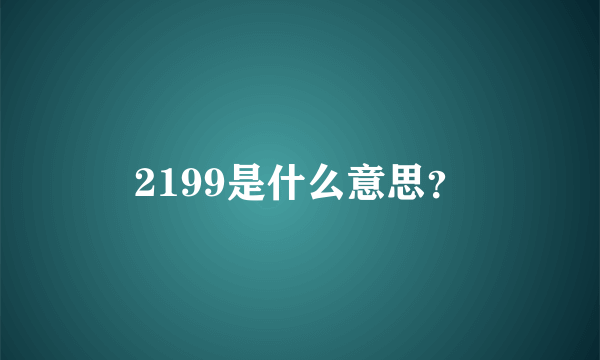 2199是什么意思？