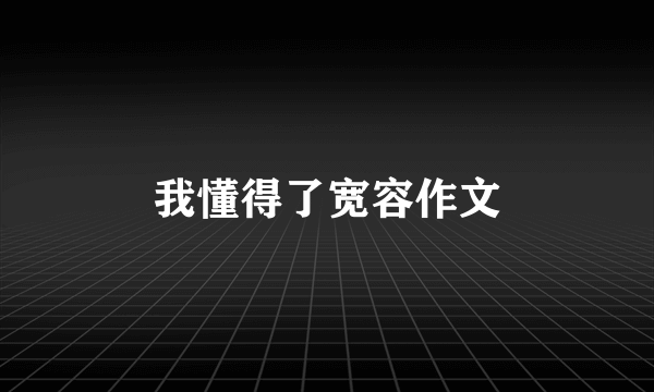 我懂得了宽容作文