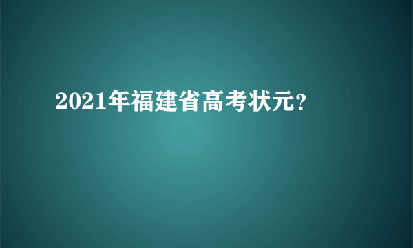 2021年福建省高考状元？