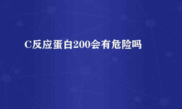 C反应蛋白200会有危险吗