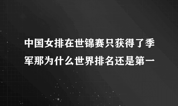 中国女排在世锦赛只获得了季军那为什么世界排名还是第一