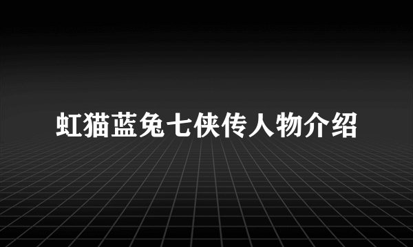 虹猫蓝兔七侠传人物介绍