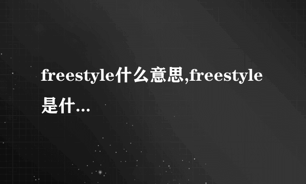 freestyle什么意思,freestyle是什么梗(附freestyle表情包)