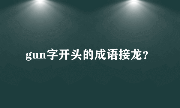 gun字开头的成语接龙？