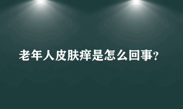 老年人皮肤痒是怎么回事？