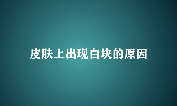 皮肤上出现白块的原因