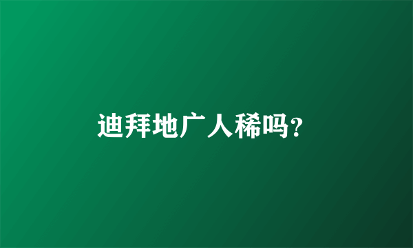 迪拜地广人稀吗？