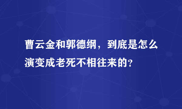 曹云金和郭德纲，到底是怎么演变成老死不相往来的？