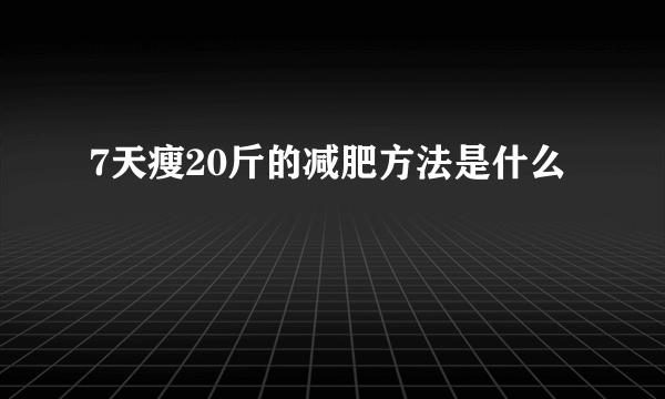 7天瘦20斤的减肥方法是什么