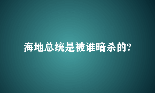 海地总统是被谁暗杀的?