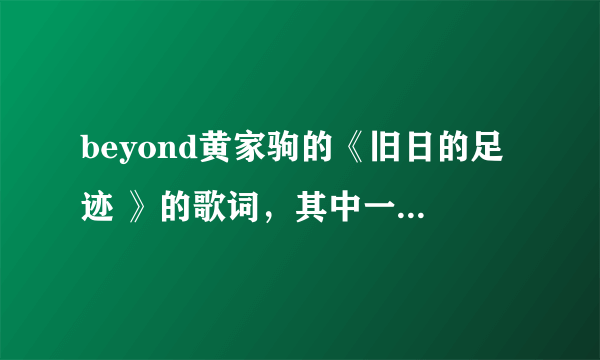 beyond黄家驹的《旧日的足迹 》的歌词，其中一句是什么意思？