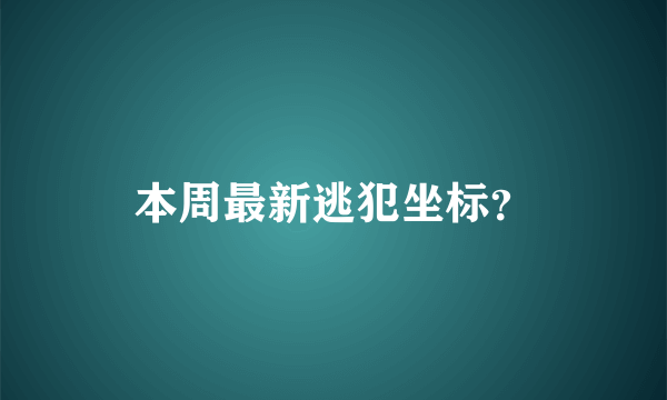 本周最新逃犯坐标？