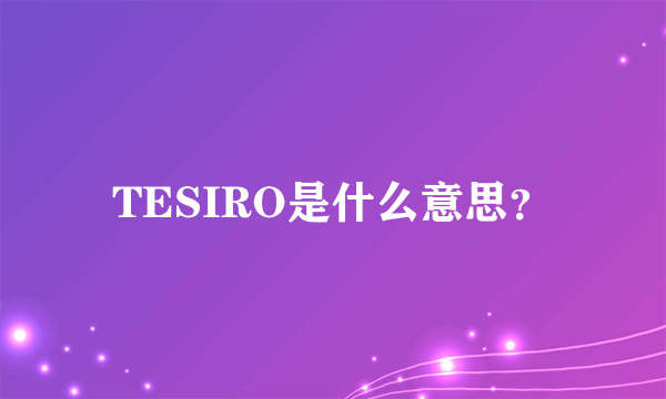 TESIRO是什么意思？