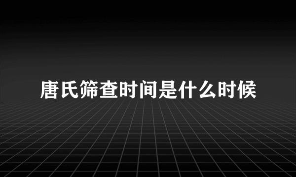 唐氏筛查时间是什么时候