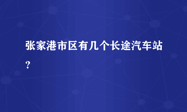 张家港市区有几个长途汽车站？