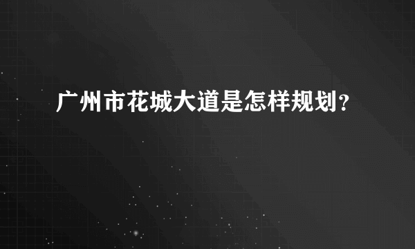 广州市花城大道是怎样规划？