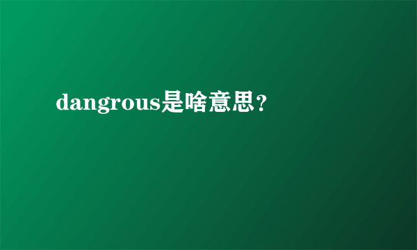 dangrous是啥意思？