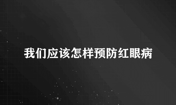 我们应该怎样预防红眼病