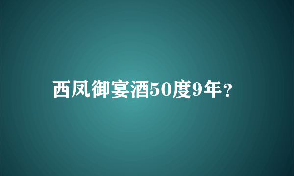 西凤御宴酒50度9年？