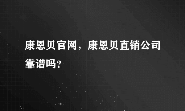 康恩贝官网，康恩贝直销公司靠谱吗？