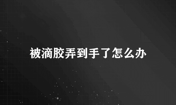 被滴胶弄到手了怎么办