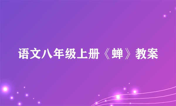 语文八年级上册《蝉》教案