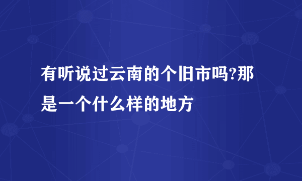 有听说过云南的个旧市吗?那是一个什么样的地方