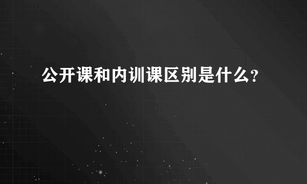 公开课和内训课区别是什么？