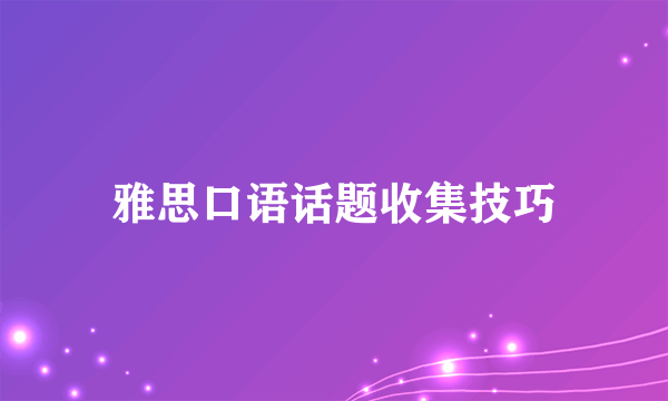 雅思口语话题收集技巧