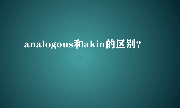 analogous和akin的区别？