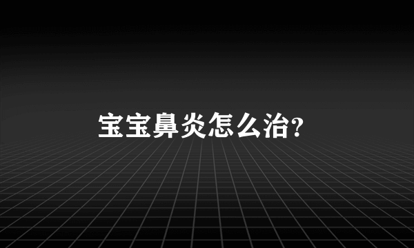 宝宝鼻炎怎么治？