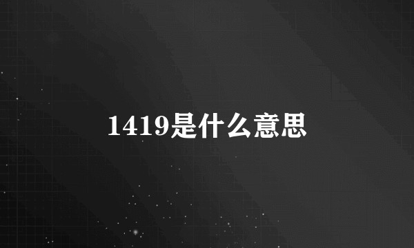 1419是什么意思