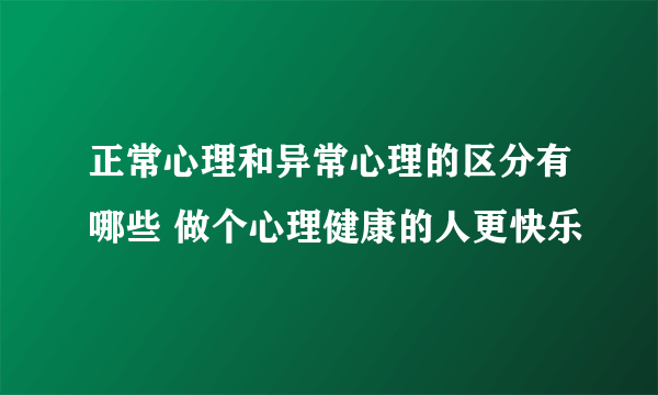 正常心理和异常心理的区分有哪些 做个心理健康的人更快乐