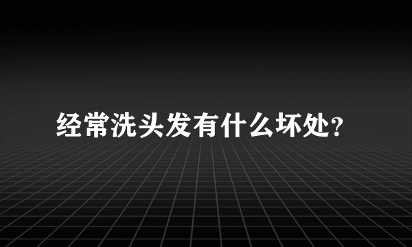 经常洗头发有什么坏处？